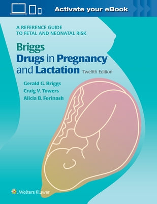 Briggs Drugs in Pregnancy and Lactation: A Reference Guide to Fetal and Neonatal Risk by Briggs, Gerald G.