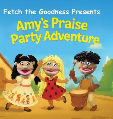 Fetch The Goodness Presents; Amy's Praise Party Adventure by The Goodness, Fetch