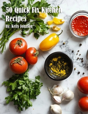 50 Quick Fix Kitchen Recipes by Johnson, Kelly