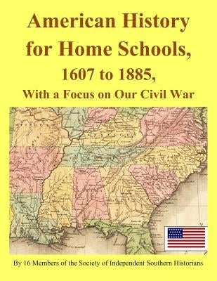 American History for Home Schools, 1607 to 1885, with a Focus on Our Civil War by Wilson, Clyde N.