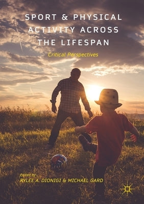 Sport and Physical Activity Across the Lifespan: Critical Perspectives by Dionigi, Rylee A.