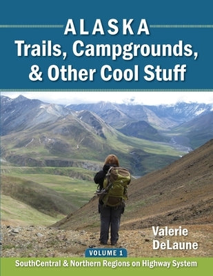 Alaska Trails, Campgrounds, & Other Cool Stuff: Volume 1: SouthCentral and Northern Regions on Highway System by Delaune, Valerie Anne