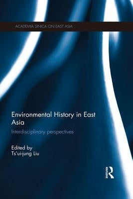 Environmental History in East Asia: Interdisciplinary Perspectives by Liu, Tsui-Jung