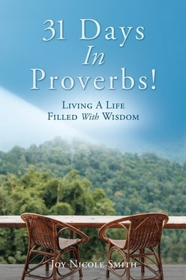 31 Days In Proverbs!: Living A Life Filled With Wisdom by Smith, Joy Nicole