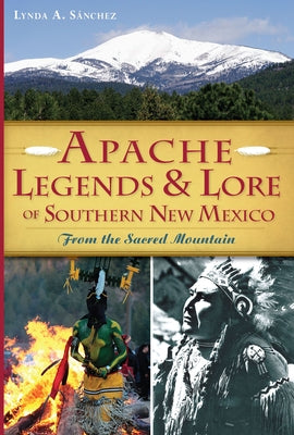 Apache Legends & Lore of Southern New Mexico: From the Sacred Mountain by Sánchez, Lynda A.