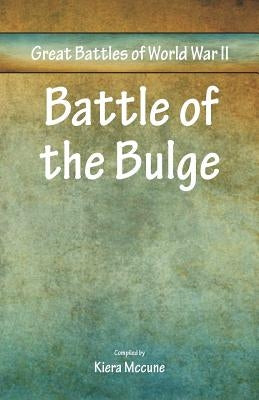 Great Battles of World War Two - Battle of the Bulge by McCune, Kiera