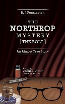 The Northrop Mystery [The Bolt]: An Almost True Story by Pennington, R. J.