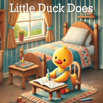 Little Duck Does: Discovering the Joy in Every Day by Pigeon, Nicole A.