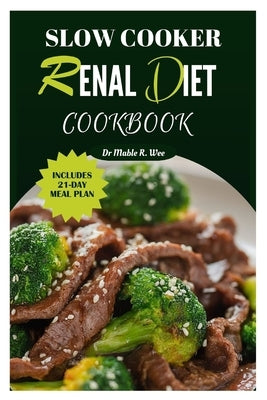 Slow Cooker Renal Diet Cookbook: Manage CKD stage 3 with Easy and Delicious Low-Potassium, Low-Carb Recipes/ 21-Day meal Plan by Wee, Mable