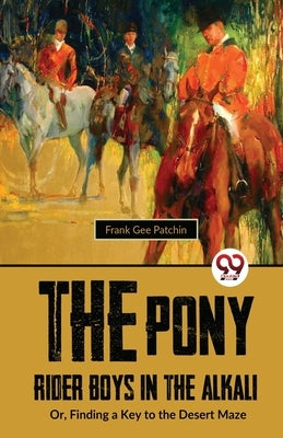 The Pony Rider Boys In The Alkali; Or, Finding A Key to the Desert Maze by Patchin, Frank Gee