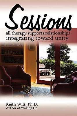 Sessions: all therapy supports relationships integrating towards unity by Witt, Keith
