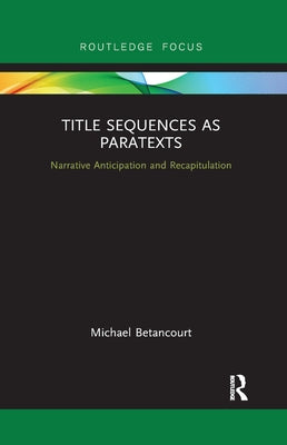 Title Sequences as Paratexts: Narrative Anticipation and Recapitulation by Betancourt, Michael