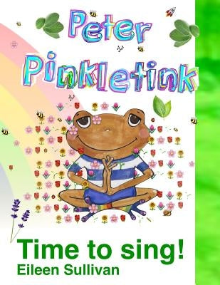 Peter Pinkletink: Time to Sing! by Sullivan, Eileen T.