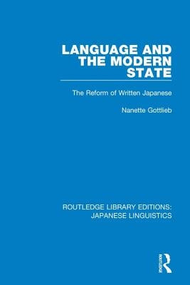 Language and the Modern State: The Reform of Written Japanese by Gottlieb, Nanette