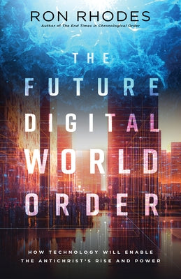 The Future Digital World Order: How Technology Will Enable the Antichrist's Rise and Power by Rhodes, Ron