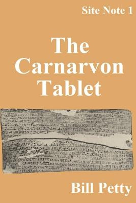 The Carnarvon Tablet: Site Notes #1 by Petty, Bill