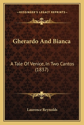 Gherardo And Bianca: A Tale Of Venice, In Two Cantos (1837) by Reynolds, Laurence