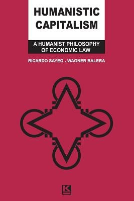 Humanistic Capitalism: A Humanist Philosophy of Economic Law by Balera, Wagner