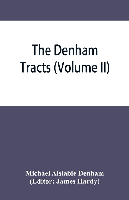 The Denham tracts: a collection of folklore: reprinted from the original tracts and pamphlets printed by Mr. Denham between 1846 and 1859 (Volume II) by Aislabie Denham, Michael