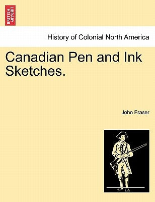 Canadian Pen and Ink Sketches. by Fraser, John