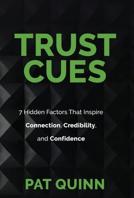 Trust Cues: 7 Hidden Factors That Inspire Connection, Credibility, and Confidence by Quinn, Pat