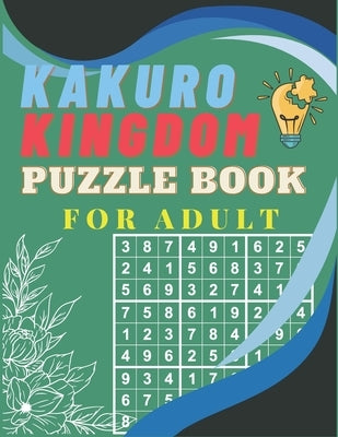 Kakuro Kingdom Puzzle Book For Adult: Solve Your Way to Kakuro Greatness and Sharpen Your Mind at Cross Sums with Solutions Included by Pen & Pencil Publication