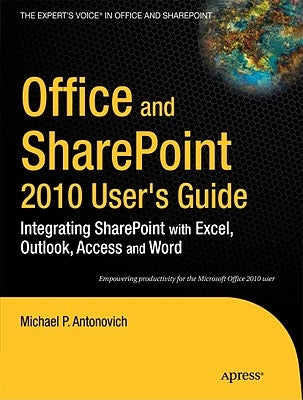 Office and SharePoint 2010 User's Guide: Integrating SharePoint with Excel, Outlook, Access and Word by Antonovich, Michael