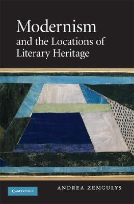 Modernism and the Locations of Literary Heritage by Zemgulys, Andrea