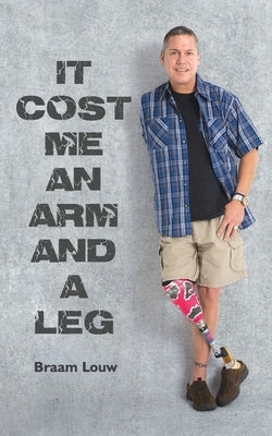 It cost me an arm and a leg by Louw, Braam