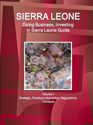 Sierra Leone: Doing Business, Investing in Sierra Leone Guide Volume 1 Strategic, Practical Information, Regulations, Contacts by Www Ibpus Com