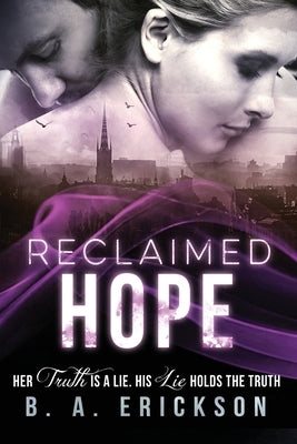 Reclaimed Hope: Her Truth is a Lie. His Lie Holds the Truth by Erickson, B. a.