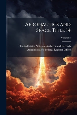 Aeronautics and Space Title 14; Volume 5 by United States National Archives and Reco