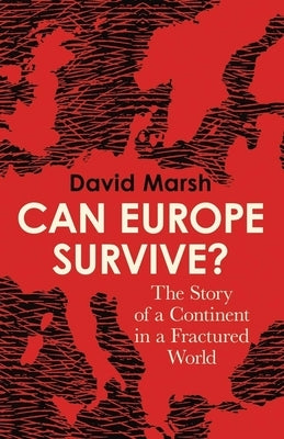 Can Europe Survive?: The Story of a Continent in a Fractured World by Marsh, David
