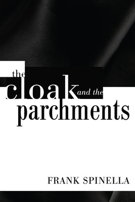 The Cloak and the Parchments by Spinella, Frank P.
