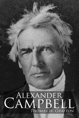 Alexander Campbell: Leader of the Great Reformation of the Nineteenth Century by Cobb, Bradley S.