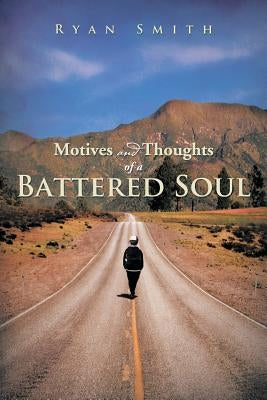 Motives and Thoughts of a Battered Soul by Smith, Ryan
