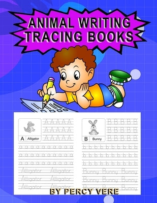 Animal Writing Tracing Books: Practice Your Handwriting, Tracing Alphabet And Animal Recognition. For Preschool Toddlers And Above. Makes Great Gift by Vere, Percy