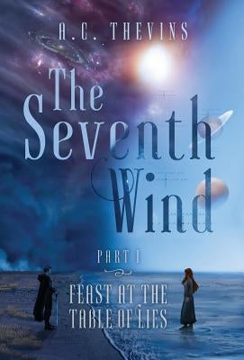 The Seventh Wind Part 1: Feast at the Table of Lies by Thevins, A. C.