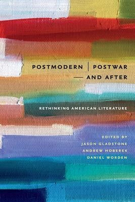 Postmodern/Postwar and After: Rethinking American Literature by Gladstone, Jason