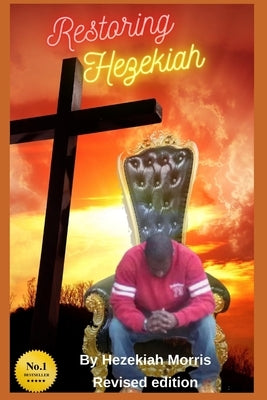 Restoring Hezekiah: An Autobiography by Morris, Hezekiah