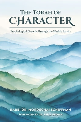 The Torah of Character: Psychological Growth Through the Weekly Parsha by Schiffman, Mordechai