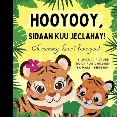 Oh mommy, how I love you! Bilingual Picture Book for Children, Somali Language Learning: Learn Somali for Beginners, Reading with Mother Son Daughter by Olly Bewick