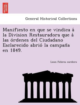 Manifiesto en que se vindica á la Division Restauradora que á las órdenes del Ciudadano Esclarecido abrió la campaña en by Febres Cordero, Leon