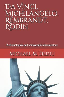 Da Vinci, Michelangelo, Rembrandt, Rodin: A chronological and photographic documentary by Dediu, Michael M.