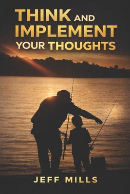 Think and Implement Your Thoughts by Mills, Jeff