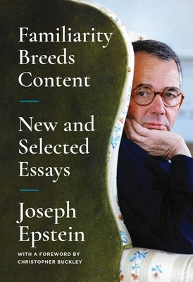 Familiarity Breeds Content: New and Selected Essays by Epstein, Joseph