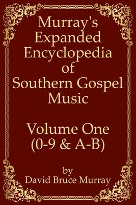 Murray's Expanded Encyclopedia Of Southern Gospel Music Volume One (0-9 & A-B) by Murray, David Bruce