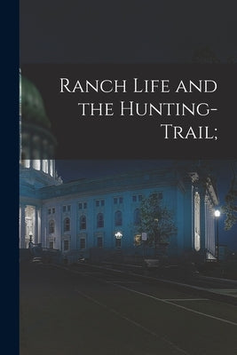 Ranch Life and the Hunting-Trail; by Anonymous