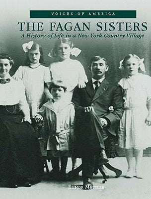 The: Fagan Sisters: A History of Life in a New York Country Village by Mettler, Elinor