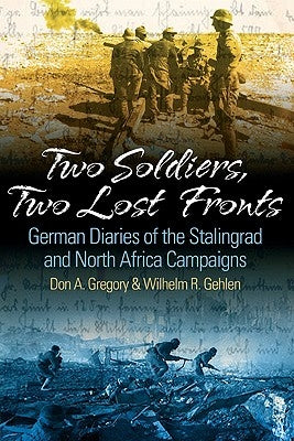 Two Soldiers, Two Lost Fronts: German War Diaries of the Stalingrad and North Africa Campaigns by Gehlen, Wilhelm R.